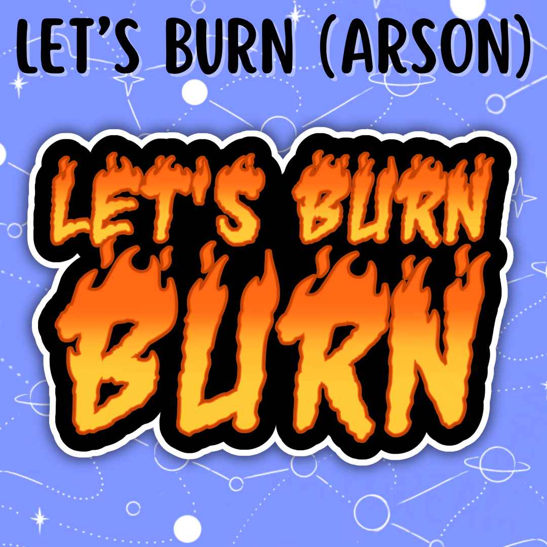 Let's Burn (Arson)